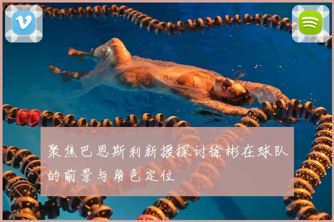 聚焦巴恩斯利新援探讨徐彬在球队的前景与角色定位